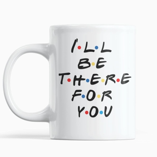 I Will Be There For You Theme Printed White Coffee Cup